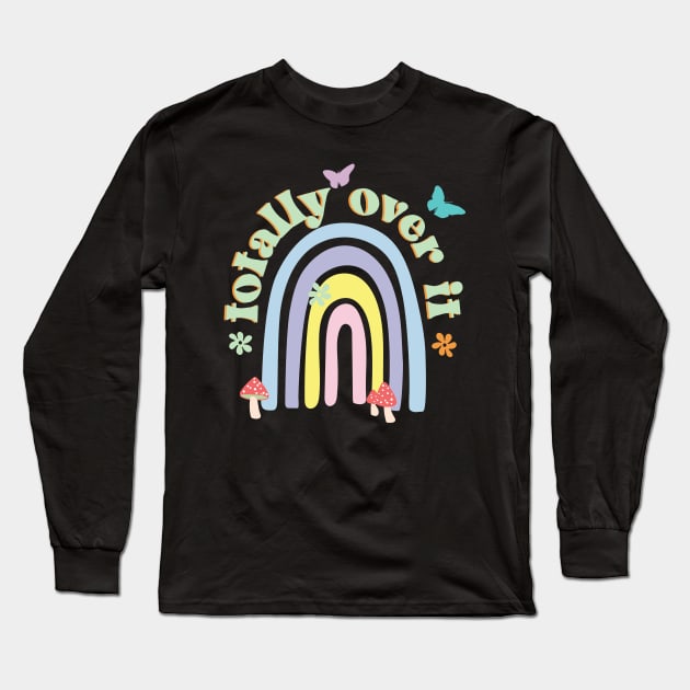 Totally Over it Rainbow Pastel Aesthetic Cottagecore with flowers, mushrooms, butterflies and a rainbow. Long Sleeve T-Shirt by YourGoods